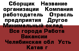 Сборщик › Название организации ­ Компания-работодатель › Отрасль предприятия ­ Другое › Минимальный оклад ­ 1 - Все города Работа » Вакансии   . Челябинская обл.,Усть-Катав г.